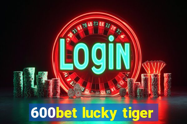 600bet lucky tiger